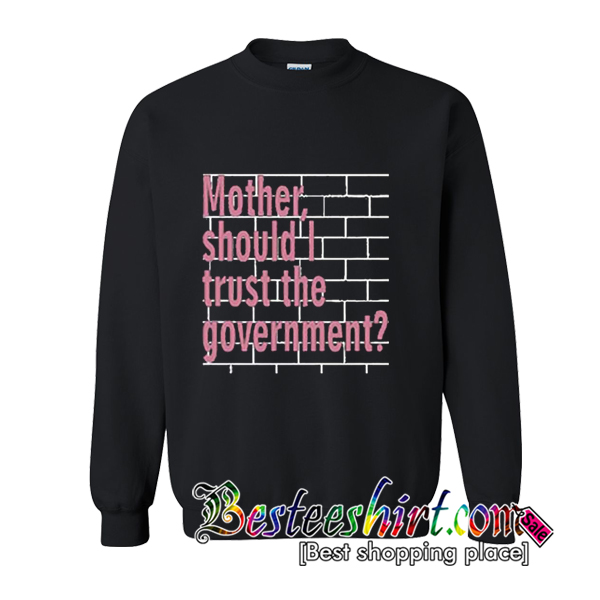 Mother Should I Trust The Government Sweatshirt (BSM)