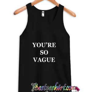 You’re So Vague Tanktop (BSM)
