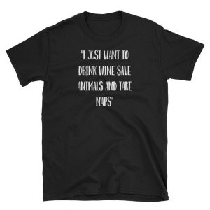 I Just Want Drink Wine Animals Nap Funny Slogan Graphic T Shirt (BSM)