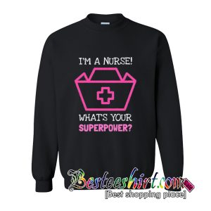 I’m A Nurse Sweatshirt (BSM)