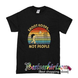 Shoot Hoops Not People T Shirt (BSM)