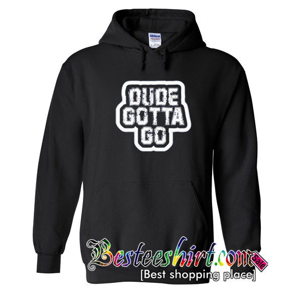 Dude Gotta Go Hoodie (BSM)