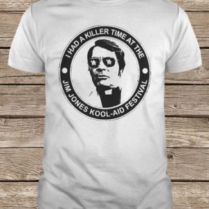 I Had A Killer Time At The Jim Jones Kool Aid Festival t shirt (BSM)