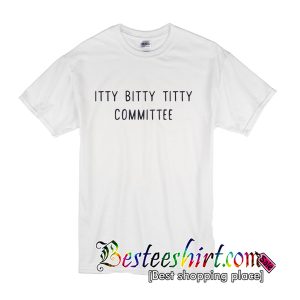 Itty Bitty Titty Committee T Shirt (BSM)