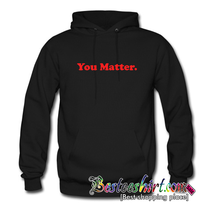 you matter hoodie