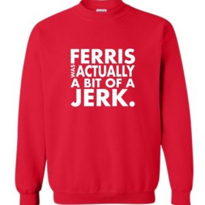 Ferris Actually Bit Of Jerk Sweatshirt (BSM)