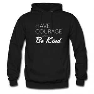 Have Courage And Be Kind Hoodie (BSM)