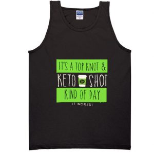 It’s A Top Knot And Keto Shot Kind Of Day It Works Tank Top (BSM)