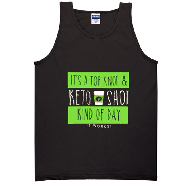 It’s A Top Knot And Keto Shot Kind Of Day It Works Tank Top (BSM)