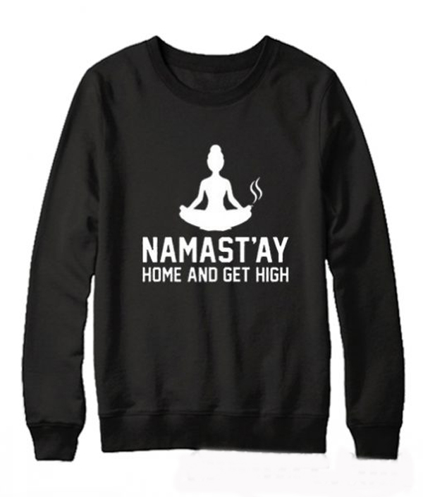 Namastay Home And Get High Sweatshirt (BSM)