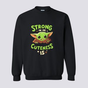 Baby Yoda Strong In Me Cuteness Is Sweatshirt (BSM)