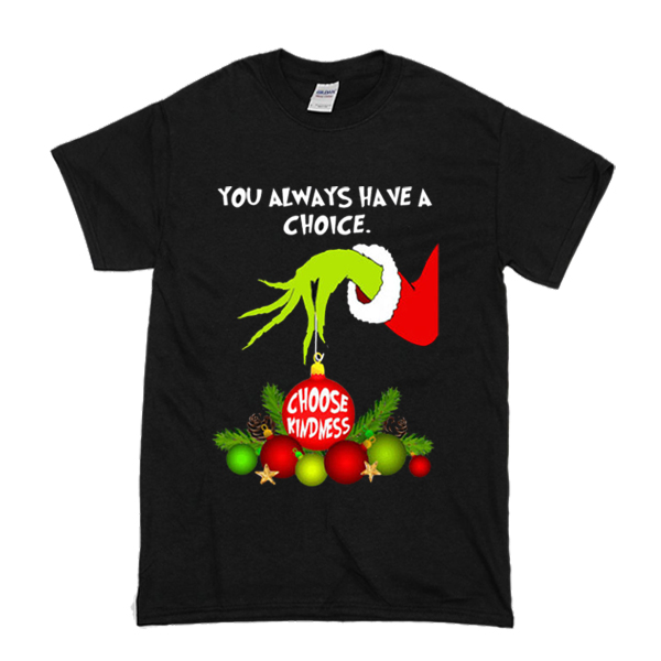 Grinch Hand Ornament You Always Have A Choice Choose Kindness T Shirt (BSM)