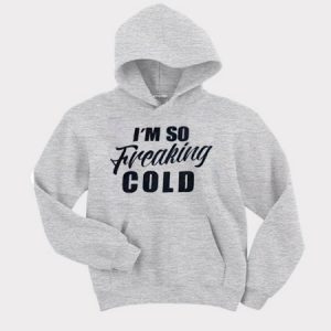 I’m so freaking cold Hoodie (BSM)