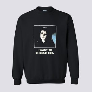 I Want To Be Dead Too Sweatshirt (BSM)