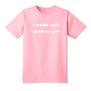I Would Look Good On You T-Shirt (BSM)