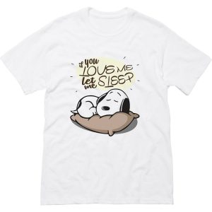 If you love me let me sleep Snoopy T Shirt (BSM)