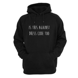 Is Against Dress Code Too Hoodie (BSM)
