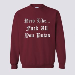 Pero Like Fuck All You Putas Sweatshirt (BSM)
