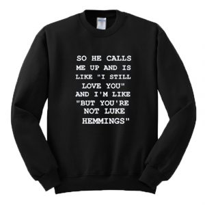 So He Calls Me Up But You’re Not Luke Hemmings Sweatshirt (BSM)
