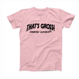 That’s gross unless you reup for it Pink T-Shirt (BSM)