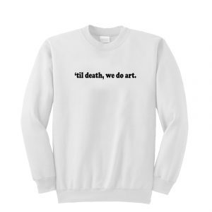 Till Death We Do Art Sweatshirt (BSM)