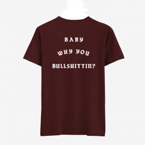 Baby Why You Bullshittin T Shirt Back (BSM)