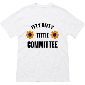 Itty Bitty Tittie Committee T-Shirt (BSM)