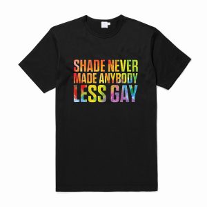 Shade Never Made Anybody Less Gay T-Shirt (BSM)
