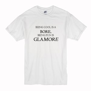 Being Cool Is A Bore Being Fun Is Glamore T Shirt (BSM)
