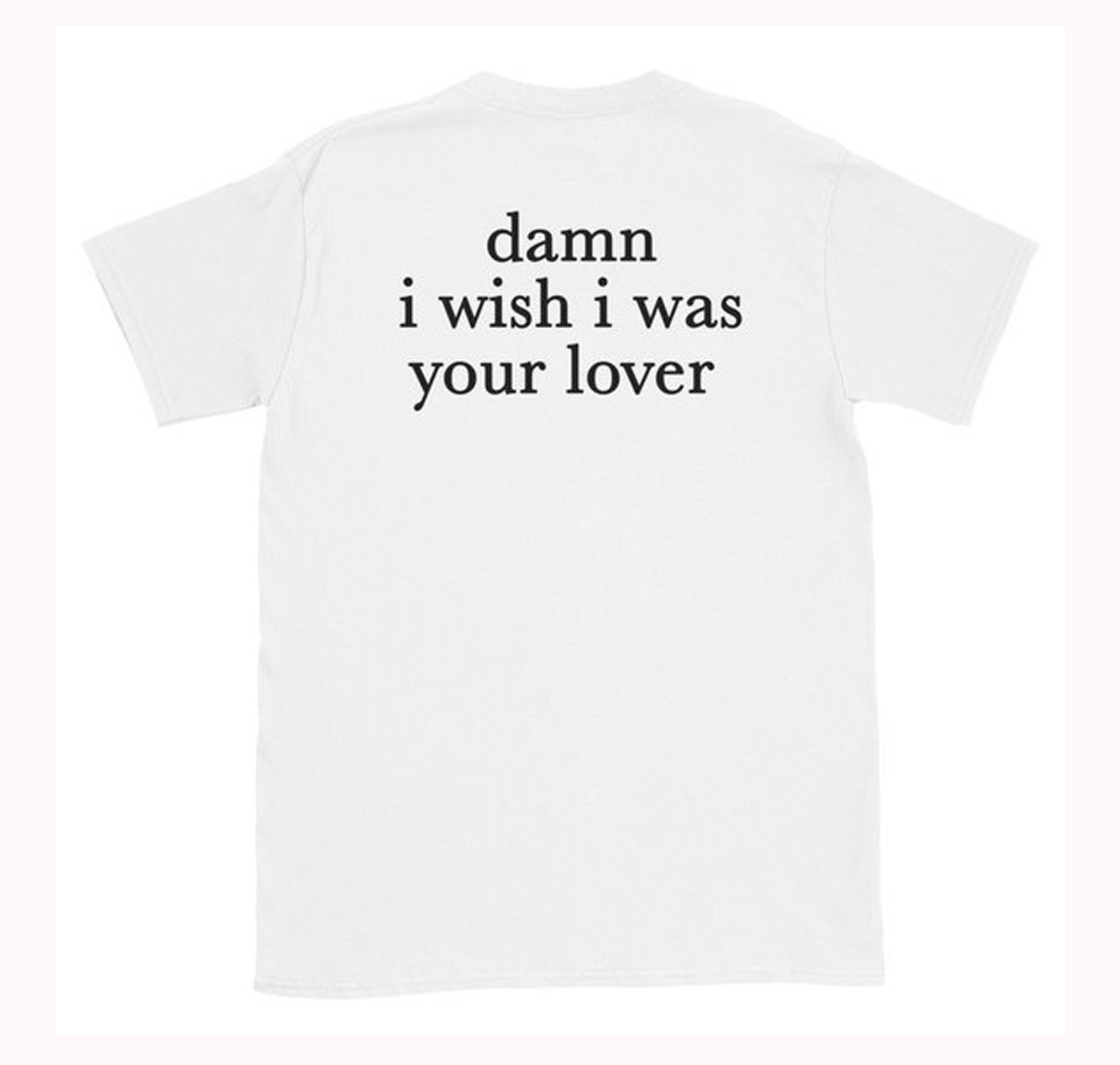 Damn I Wish I was Your Lover T-Shirt Back (BSM)