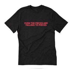 Even the Pieces are Falling to Pieces T-Shirt (BSM)