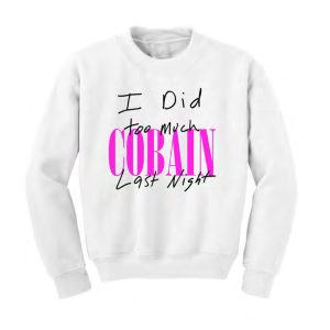 I Did Too Much Cobain Last Night Sweatshirt (BSM)