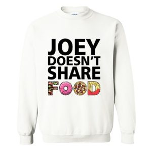 Joey Doesn’t Share Food Sweatshirt (BSM)