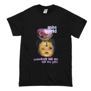 Miss World Somebody Kill Me Please T-Shirt (BSM)