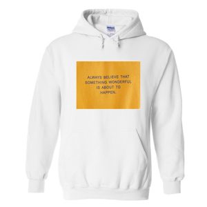 always believe that something wonderful is about to happen hoodie (BSM)