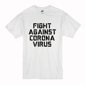 Fight Against Coronavirus T Shirt (BSM)
