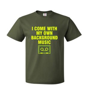 I Come With My Own Background Music T Shirt (BSM)