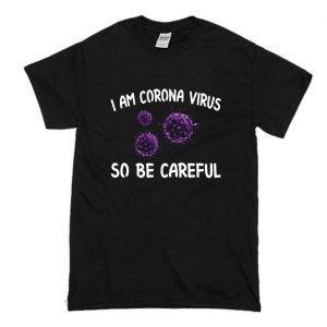 I am Coronavirus so be careful T Shirt (BSM)