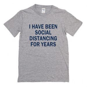 I have been social distancing for years T-Shirt (BSM)
