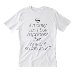 If Money Cant Buy Happiness Then Why is it so Fabulous T Shirt (BSM)