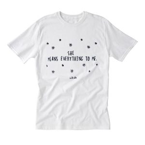 She Means Everything To Me T Shirt (BSM)