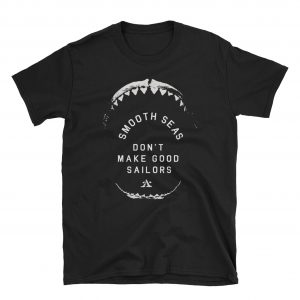 smooth seas don’t make good sailors T Shirt (BSM)