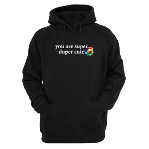 you are super duper cute hoodie (BSM)
