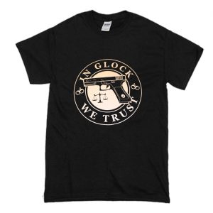 In Glock We Trust Black T-Shirt (BSM)