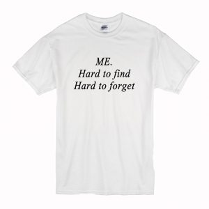 Me Hard to find, Hard to forget T Shirt (BSM)