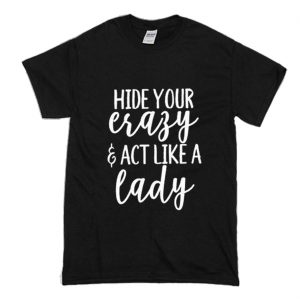 Hide Your Crazy & Act Like a Lady T Shirt (BSM)
