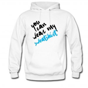 You Can Wear My Sweatshirt Hoodie (BSM)