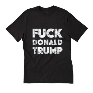 Fuck Donald Trump T-Shirt (BSM)