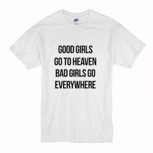 Good Girls Go To Heaven Bad Girls Go Everywhere T-Shirt (BSM)