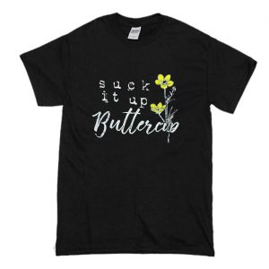 Suck it up Buttercup T Shirt (BSM)